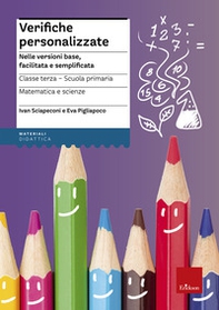 Verifiche personalizzate. Nelle versioni base, facilitata e semplificata. Per la 3ª classe elementare. Matematica e scienze - Librerie.coop Verifiche personalizzate. Nelle versioni base, facilitata e semplificata. Per la 3ª classe elementare. Matematica e scienze - Librerie.coop