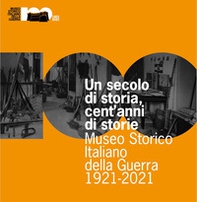 Un secolo di storia, cent'anni di storia. Museo Storico Italiano della Guerra 1921-2021 - Librerie.coop