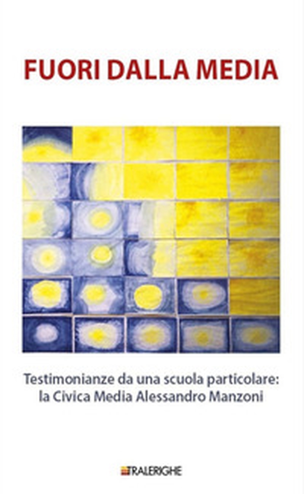 Fuori dalla media. Testimonianze da una scuola particolare: la Civica Media Alessandro Manzoni - Librerie.coop Fuori dalla media. Testimonianze da una scuola particolare: la Civica Media Alessandro Manzoni - Librerie.coop