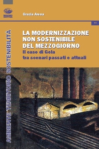 La modernizzazione non sostenibile del Mezzogiorno. Il caso Gela tra scenari passati e attuali - Librerie.coop