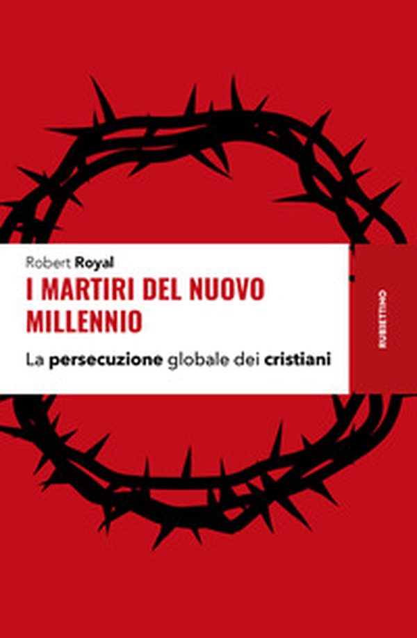 I martiri del nuovo millennio. La persecuzione globale dei cristiani - Librerie.coop