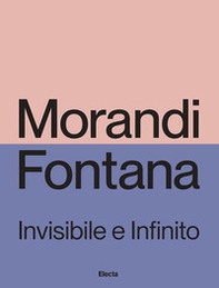 Morandi e Fontana. Invisibile e Infinito - Librerie.coop