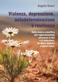 Violenza, depressione, autodeterminazione e resilienza. Dalla ricerca scientifica alla rappresentazione attraverso le Arti e la letteratura. Da Dante Alighieri ai giorni nostri - Librerie.coop