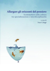 Allargare gli orizzonti del pensiero. Scommettere sulla cultura tra specializzazione e interdisciplinarità - Librerie.coop Allargare gli orizzonti del pensiero. Scommettere sulla cultura tra specializzazione e interdisciplinarità - Librerie.coop