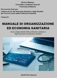 Manuale di organizzazione ed economia sanitaria. Ad uso degli studenti delle professioni sanitarie e degli esercenti le professioni sanitarie - Librerie.coop