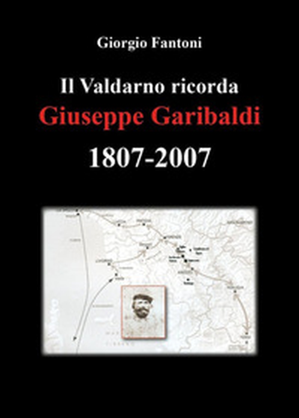Il Valdarno ricorda Giuseppe Garibaldi 1807-2007 - Librerie.coop Il Valdarno ricorda Giuseppe Garibaldi 1807-2007 - Librerie.coop