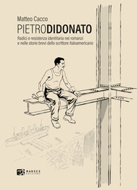 Pietro Di Donato. Radici e resistenza identitaria nei romanzi e nelle storie brevi dello scrittore italoamericano - Librerie.coop
