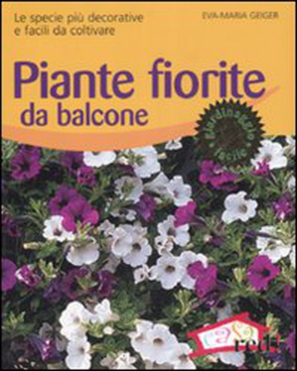 Piante fiorite da balcone. Le specie più decorative e facili da coltivare - Librerie.coop Piante fiorite da balcone. Le specie più decorative e facili da coltivare - Librerie.coop