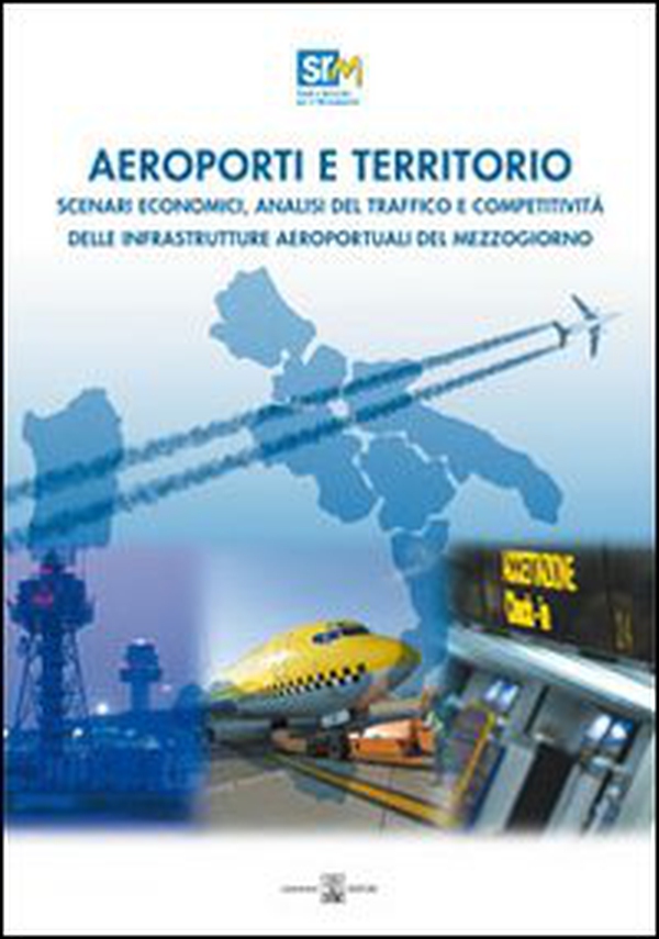 Aeroporti e territorio. Scenari economici, analisi del traffico e competitività delle infrastrutture aereoportuali del Mezzogiorno - Librerie.coop Aeroporti e territorio. Scenari economici, analisi del traffico e competitività delle infrastrutture aereoportuali del Mezzogiorno - Librerie.coop