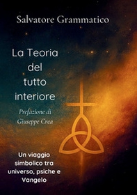 La teoria del tutto interiore. Un viaggio simbolico tra universo, psiche e Vangelo - Librerie.coop