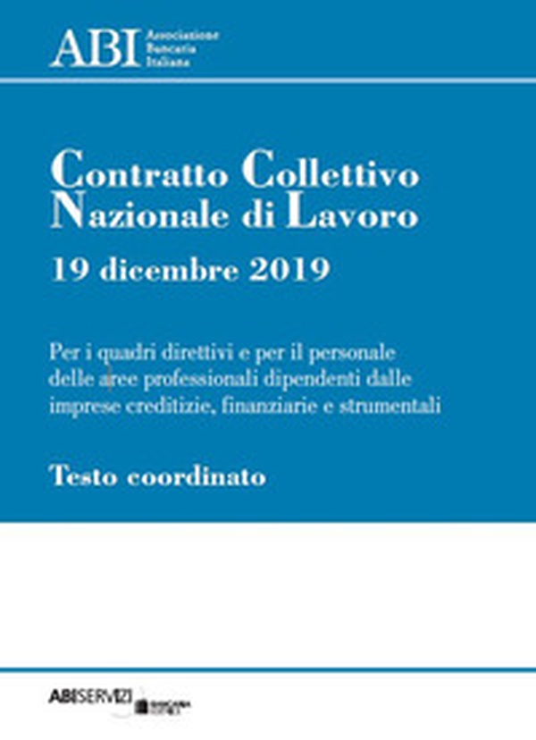 Contratto collettivo nazionale di lavoro 19 dicembre 2019 per i quadri direttivi e per il personale delle aree professionali dipendenti dalle imprese creditizie, finanziarie e strumentali. Testo coordinato - Librerie.coop Contratto collettivo nazionale di lavoro 19 dicembre 2019 per i quadri direttivi e per il personale delle aree professionali dipendenti dalle imprese creditizie, finanziarie e strumentali. Testo coordinato - Librerie.coop