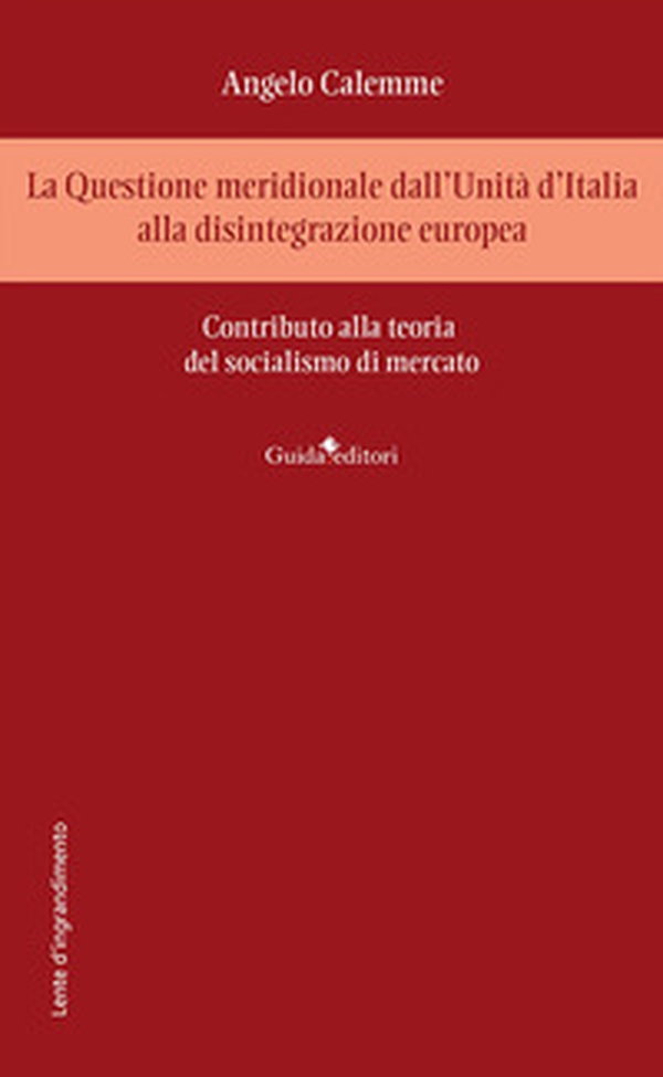 La Questione meridionale dall'Unità d'Italia alla disintegrazione europea. Contributo alla teoria del socialismo di mercato - Librerie.coop La Questione meridionale dall'Unità d'Italia alla disintegrazione europea. Contributo alla teoria del socialismo di mercato - Librerie.coop