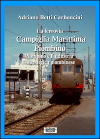 La ferrovia Campiglia Marittima Piombino, Piombino e l'industria siderurgica piombinese - Librerie.coop