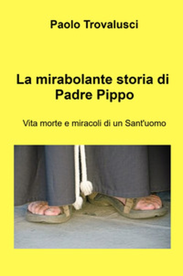 La mirabolante storia di Padre Pippo. Vita morte e miracoli di un Sant'uomo - Librerie.coop La mirabolante storia di Padre Pippo. Vita morte e miracoli di un Sant'uomo - Librerie.coop