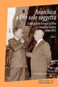 Anarchico a Dio solo soggetto. Carteggio tra Giorgio La Pira e Amintore Fanfani (1949-1977) - Vol. 1 - Librerie.coop