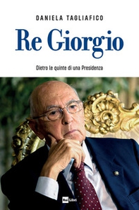 Re Giorgio. Dietro le quinte di una Presidenza - Librerie.coop