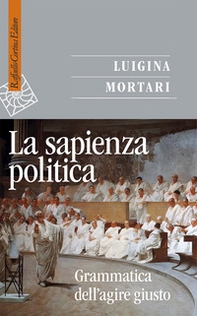 La sapienza politica. Grammatica dell'agire giusto - Librerie.coop