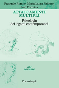 Attaccamenti multipli. Psicologia dei legami contemporanei - Librerie.coop