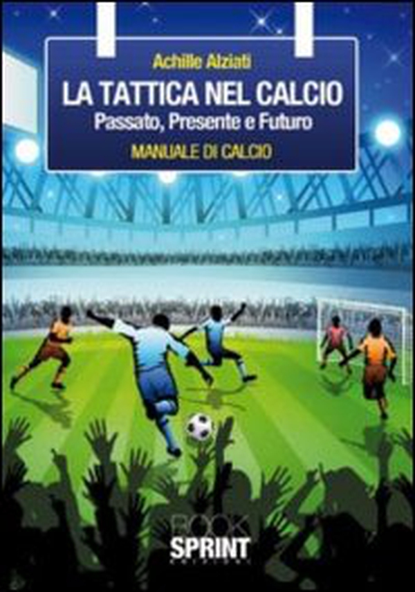 La tattica nel calcio. Passato, presente e futuro. Manuale di calcio - Librerie.coop La tattica nel calcio. Passato, presente e futuro. Manuale di calcio - Librerie.coop