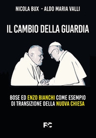 Il cambio della guardia. Bose ed Enzo Bianchi come esempio di transizione della nuova chiesa - Librerie.coop