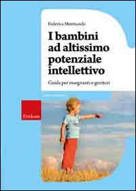 I bambini ad altissimo potenziale intellettivo. Guida per insegnanti e genitori - Librerie.coop