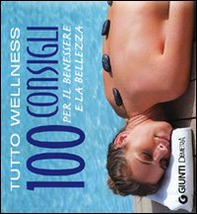 Tutto wellness. 100 consigli per il benessere e la bellezza - Librerie.coop