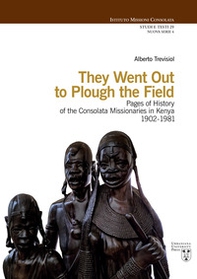 They went out to plough the field. Pages of history of the Consolata Missionaries in Kenya 1902-1981 - Librerie.coop