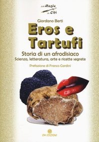 Eros e tartufi. Storia di un afrodisiaco. Scienza, letteratura, arte e ricette segrete - Librerie.coop