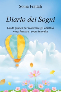 Diario dei sogni. Guida pratica per realizzare gli obiettivi e trasformare i sogni in realtà - Librerie.coop