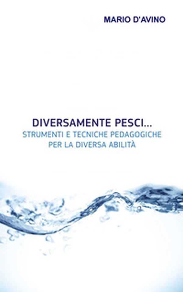 Diversamente pesci... Strumenti e tecniche pedagogiche per la diversa abilità - Librerie.coop Diversamente pesci... Strumenti e tecniche pedagogiche per la diversa abilità - Librerie.coop