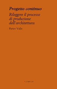 Progetto continuo. Rileggere il processo dell'architettura - Librerie.coop Progetto continuo. Rileggere il processo dell'architettura - Librerie.coop