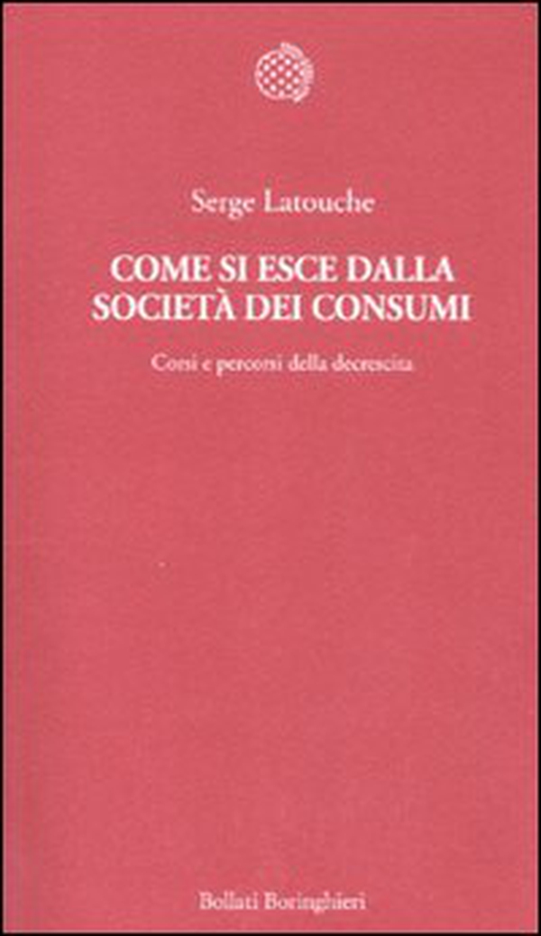 Come si esce dalla società dei consumi. Corsi e percorsi della decrescita - Librerie.coop Come si esce dalla società dei consumi. Corsi e percorsi della decrescita - Librerie.coop