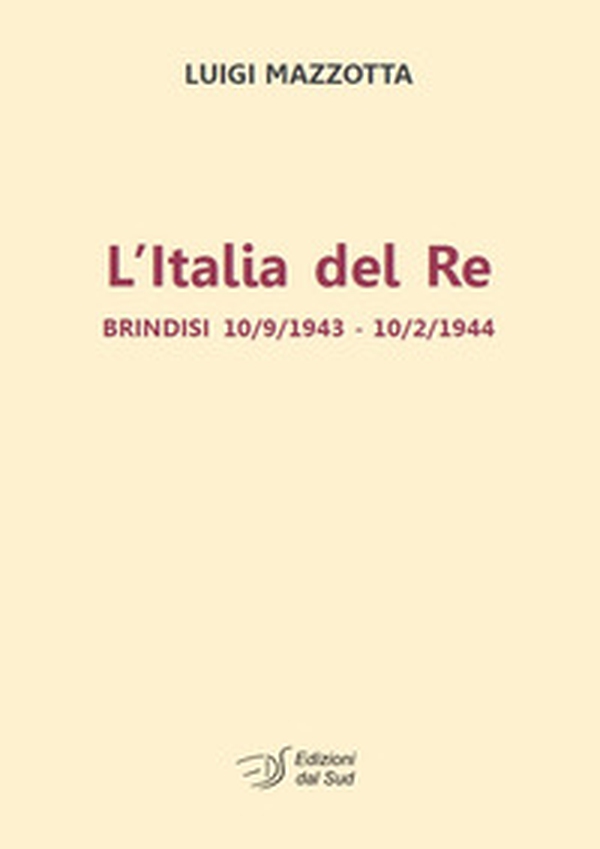 L'Italia del re. Brindisi 10/9/1943 - 10/2/1944 - Librerie.coop L'Italia del re. Brindisi 10/9/1943 - 10/2/1944 - Librerie.coop