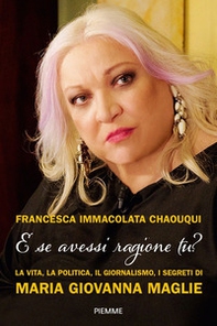 E se avessi ragione tu? La vita, la politica, il giornalismo, i segreti di Maria Giovanna Maglie - Librerie.coop