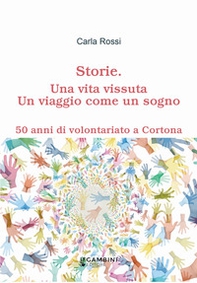 Storie. Una vita vissuta. Un viaggio come un sogno. 50 anni di volontariato a Cortona - Librerie.coop