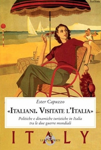 «Italiani. Visitate l'Italia». Politiche e dinamiche turistiche in Italia tra le due guerre mondiali - Librerie.coop