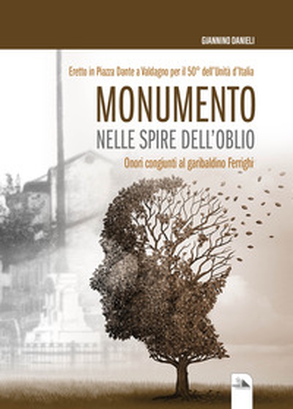 Monumento nelle spire dell'oblio. Eretto in Piazza Dante a Valdagno per il 50° dell'Unità d'Italia - Librerie.coop Monumento nelle spire dell'oblio. Eretto in Piazza Dante a Valdagno per il 50° dell'Unità d'Italia - Librerie.coop