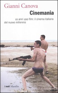 Cinemania. 10 anni 100 film: il cinema italiano del nuovo millennio - Librerie.coop
