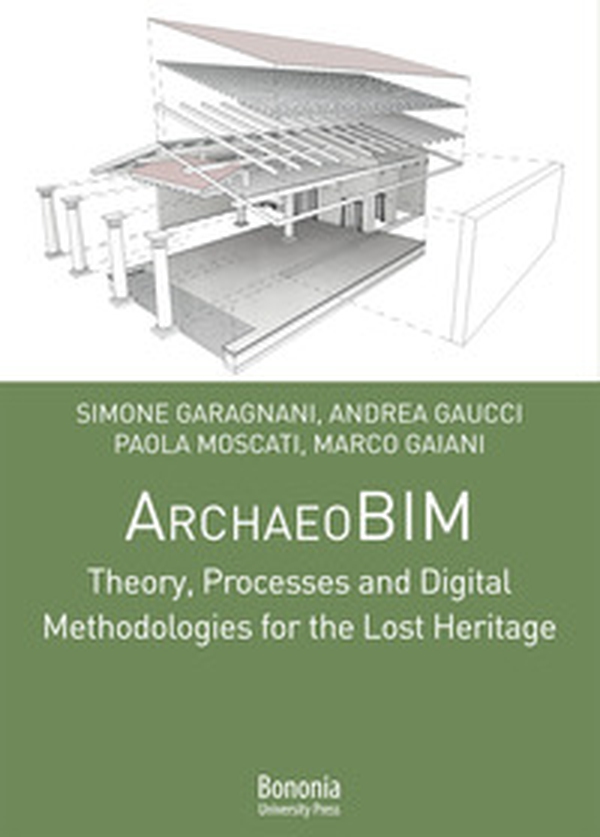 ArchaeoBIM theory, processes and digital methodologies for the lost heritage - Librerie.coop ArchaeoBIM theory, processes and digital methodologies for the lost heritage - Librerie.coop