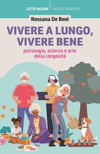Vivere a lungo, vivere bene. Psicologia, scienza e arte della longevità - Librerie.coop