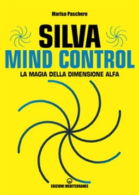 Silva mind control. La magia della dimensione Alfa - Librerie.coop