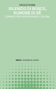 Silenzio di bosco, rumore di sé. Correre per inventariare il dolore - Librerie.coop Silenzio di bosco, rumore di sé. Correre per inventariare il dolore - Librerie.coop