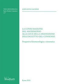 La consumazione del matrimonio alla luce della definizione dell'oggetto del consenso. Prospettiva fenomenologica e sistematica - Librerie.coop La consumazione del matrimonio alla luce della definizione dell'oggetto del consenso. Prospettiva fenomenologica e sistematica - Librerie.coop