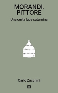 Morandi, pittore. Una certa luce saturnina - Librerie.coop