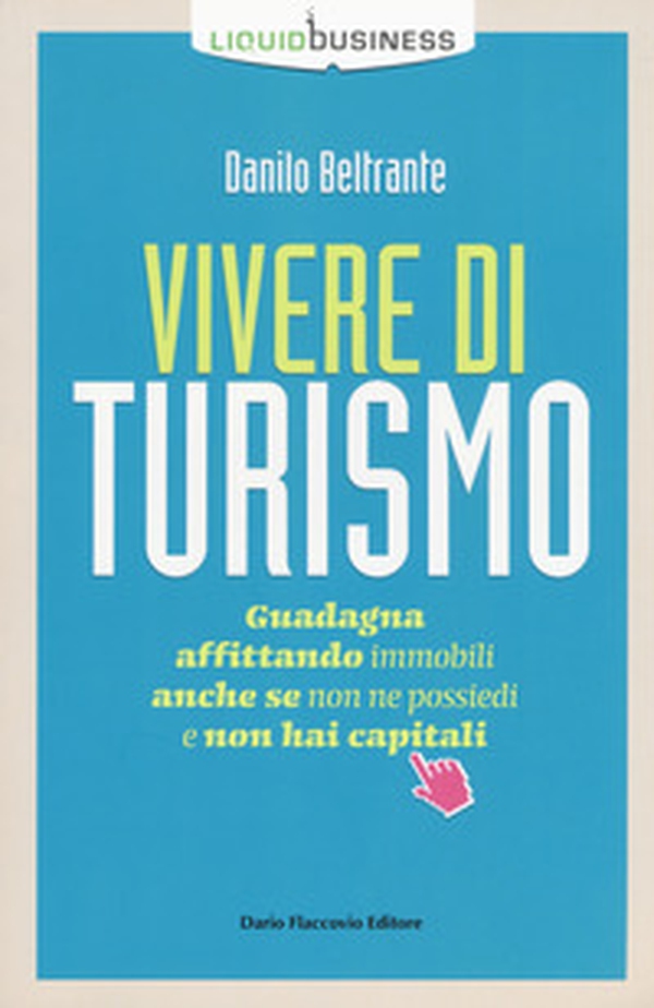Vivere di turismo. Guadagna affittando immobili anche se non ne possiedi e non hai capitali - Librerie.coop Vivere di turismo. Guadagna affittando immobili anche se non ne possiedi e non hai capitali - Librerie.coop