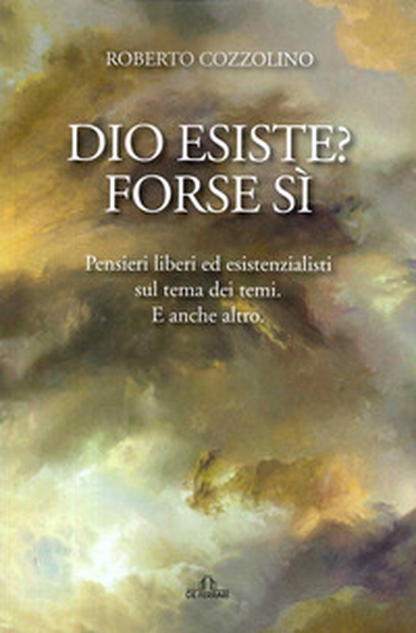 Dio esiste? Forse sì. Pensieri liberi ed esistenzialisti sul tema dei temi. E anche altro - Librerie.coop Dio esiste? Forse sì. Pensieri liberi ed esistenzialisti sul tema dei temi. E anche altro - Librerie.coop