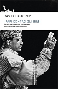 I papi contro gli ebrei. Il ruolo del Vaticano nell'ascesa dell'antisemitismo moderno - Librerie.coop