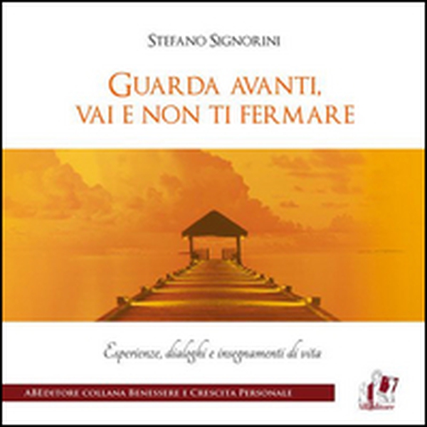 Guarda avanti, vai e non ti fermare. Esperienze, dialoghi e insegnamenti di vita - Librerie.coop Guarda avanti, vai e non ti fermare. Esperienze, dialoghi e insegnamenti di vita - Librerie.coop