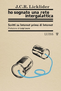 Ho sognato una rete intergalattica. Scritti su Internet prima di Internet - Librerie.coop