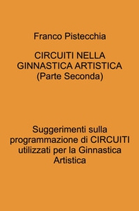 Circuiti nella ginnastica artistica. Suggerimenti sulla programmazione di circuiti utilizzati per la ginnastica artistica - Vol. 2 - Librerie.coop